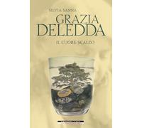 Grazia Deledda. Il cuore scalzo