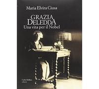 Grazia Deledda. Una Vita Per Il Nobel - Maria Elvira Ciusa - 2016
