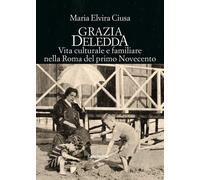 Grazia deledda. Vita culturale e familiare nella Roma del primo Novecento