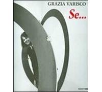 Grazia Varisco. Se... Catalogo della mostra (Milano, 13 settembre-14 ottobre 2012). Ediz. illustrata