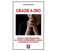 Grazie a Dio. Come la fede promuove la civiltà, il progresso, la pace, la famiglia e la salute