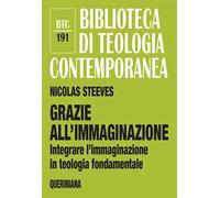 Grazie all'immaginazione. Integrare l'immaginazione in teologia fondamentale. Nuova ediz.
