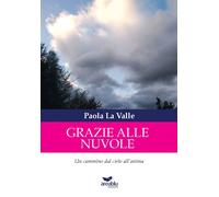 Grazie alle nuvole. Un cammino dal cielo all'anima. Ediz. illustrata