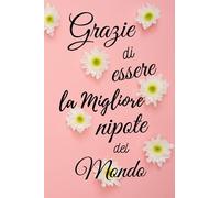 Grazie di essere la migliore NIPOTE del mondo ! Quaderno A5 Righe e Citazioni: Taccuino piccolo a righe per scrivere, organizzare l'anno, strutturare ... e felice ! Regalo da offrire a sua nipote