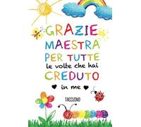 Grazie Maestra - per tutte le volte che hai creduto in me: Quaderno appunti (A5) | Idee regalo originali per maestre dell'asilo nido, scuola materna ... | Regali fin anno, di compleanno o di Natale