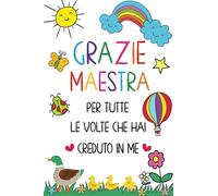 Grazie Maestra per tutte le volte che hai creduto in me: Quaderno Taccuino a Righe per Maestre Elementari Nido Asilo - Idea Regalo Personalizzato ... Anno - Regali per Compleanno o Natale - A5.