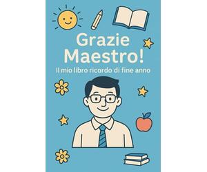 Grazie Maestro! Il Mio Libro Ricordo Di Fine Anno: Un libro speciale da completare per dire grazie al maestro - Con pagine da scrivere, disegnare e colorare