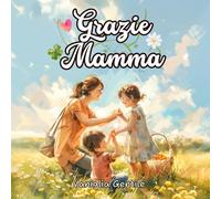 Grazie Mamma: Ediz. a colori illustrata