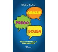 Grazie. Prego. Scusa. Piccolo manuale di gentilezza