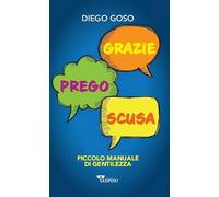 Grazie. Prego. Scusa. Piccolo manuale di gentilezza