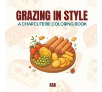 Grazing in Style: A Chic & Tasty Charcuterie Coloring Book for Teens and Adults. Big, Bold & Beautiful Designs Featuring Meats, Cheeses, Fruits & ... Spread to Satisfy Your Creative Cravings!