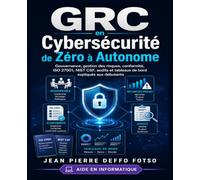 GRC en Cybersécurité de Zéro à Autonome: Gouvernance, gestion des risques, conformité, ISO 27001, NIST CSF, audits et tableaux de bord expliqués aux débutants