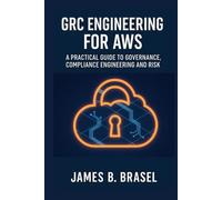GRC ENGINEERING FOR AWS: A Practical Guide to Governance, Compliance Engineering and Risk