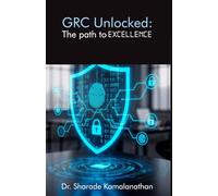 GRC Unlocked: The path to Excellence: Empowering Trust, Managing Risk, Driving Compliance - Seamlessly