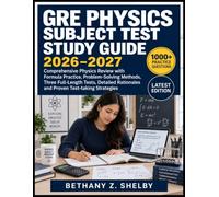 GRE Physics Subject Test Study Guide 2026-2027: Comprehensive Physics Review with Formula Practice, Problem-Solving Methods, Three Full-Length Tests, ... Rationales and Proven Test-taking strategies