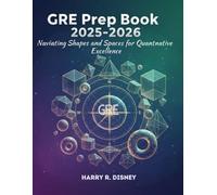 GRE Prep Book 2025-2026: Navigating Shapes and Spaces for Quantitative Excellence with 1200 practice Questions and Answers Explained