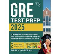 GRE TEST PREP 2025: A Comprehensive Study Guide with Full-Length Practice Tests, Proven Strategies, and Step-by-Step Methods for Success on the Latest Exam Format.