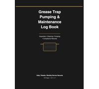 Grease Trap Pumping & Maintenance Log Book: Inspection, Cleaning, Pumping & Compliance Records for Commercial Kitchens, Restaurants, Food Processing Facilities & Maintenance Contractors