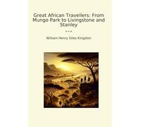 Great African Travellers: From Mungo Park to Livingstone and Stanley
