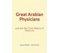 Great Arabian Physicians: and the Old-Time Makers of Medicine