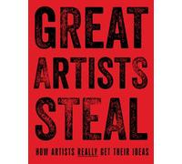 Great Artists Steal: How Artists Really Get Their Ideas