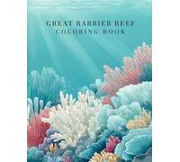 Great Barrier Reef Coloring Book: Explore Australia’s Most Magical Underwater World Through Art and Discovery