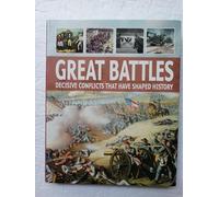 Great Battles - Decisive Conflicts That Have Shaped History
