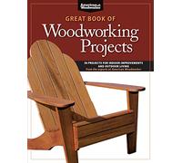 Great Book of Woodworking Projects: 50 Projects for Indoor Improvements and Outdoor Living from the Experts at American Woodworker