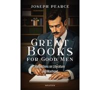 Great Books for Good Men: Reflections on Literature and Manhood