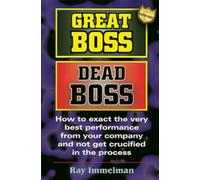 Great Boss Dead Boss: How to Exact the Very Best Performance from Your Company and Not Get Crucified in the Process