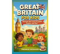 Great Britain for Kids: Discover the land of Castles, Royals and Tea!