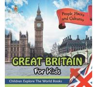 Great Britain For Kids: People, Places and Cultures - Children Explore The World Books