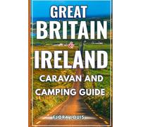 Great Britain & Ireland Caravan and Camping Guide 2025-2026: Discover Campsites, scenic drives, and Tips for Adventures Across England, Scotland, Wales, Northern Ireland, and the Republic of Ireland