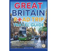 GREAT BRITAIN ROAD TRIP & HISTORY GUIDE 2027 (FULL COLOR): Scenic Drives, Historic Castles, Coastal Villages, and Adventures Across Great Britain with detailed routes, travel tips, & local experiences