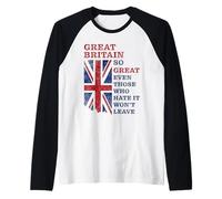 Great Britain - So Great Even Those Who Hate It Won’t Leave Maglia con Maniche Raglan