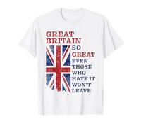 Great Britain - So Great Even Those Who Hate It Won’t Leave Maglietta