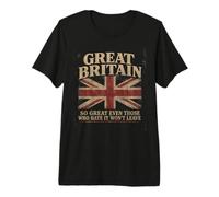 Great Britain - So Great Even Those Who Hate It Won’t Leave Maglietta Premium