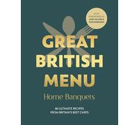 Great British Menu: Home Banquets : 80 Ultimate Recipes from Britain’s Best Chefs