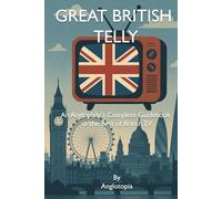 Great British Telly: An Anglophile's Complete Guidebook to the Best of British TV