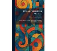Great Christian Artists: Leonardo Da Vinci, Raphael, Michelangelo, Fra Angelico, Murillo, Rubens, Van Dyck