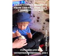 GREAT COFFEE MOMENTS FROM THE CREATOR CAFÉ: I INVENTED CUPCAKES