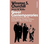 Great Contemporaries: Churchill Reflects on FDR, Hitler, Kipling, Chaplin, Balfour, and Other Giants of His Age