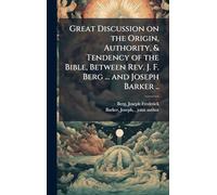Great Discussion on the Origin, Authority, & Tendency of the Bible, Between Rev. J. F. Berg ... and Joseph Barker ..