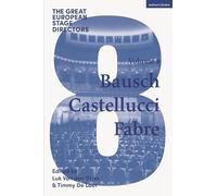 Great European Stage Directors Volume 8, The: Bausch, Castellucci, Fabre
