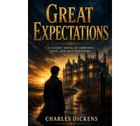 Great Expectations: A Classic of British Fiction About Ambition, Class, and Self-Discovery