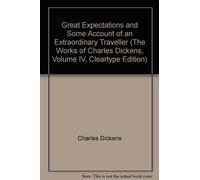 Great Expectations and Some Account of an Extraordinary Traveller (The Works of Charles Dickens, Volume IV, Cleartype Edition)