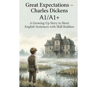 Great Expectations - Charles Dickens (A1/A1+): A Growing-Up Story in Short English Sentences with Skill Builders