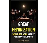 Great Feminization: World War Woke Against Western Civilization