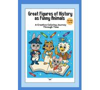 Great Figures of History as Funny Animals: A Creative Coloring Journey Through Time: Learn History with Laughter and Color - Fun Educational Coloring Book for Kids and Families