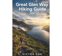 GREAT GLEN WAY HIKING GUIDE 2026: Plan an Unforgettable Journey Through Scotland's Highlands with Expert Advice, Practical Itineraries, and Local Insights